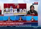 Evladı kaçırılan Diyarbakır annesinden yürek dağlayan sözler