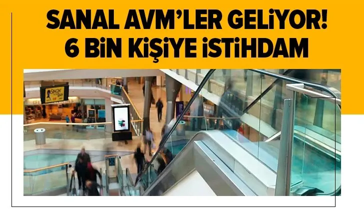 6 bin kişiye istihdam! Sanal AVM'ler geliyor