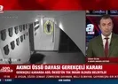 Akıncı davasında gerekçeli karar!
