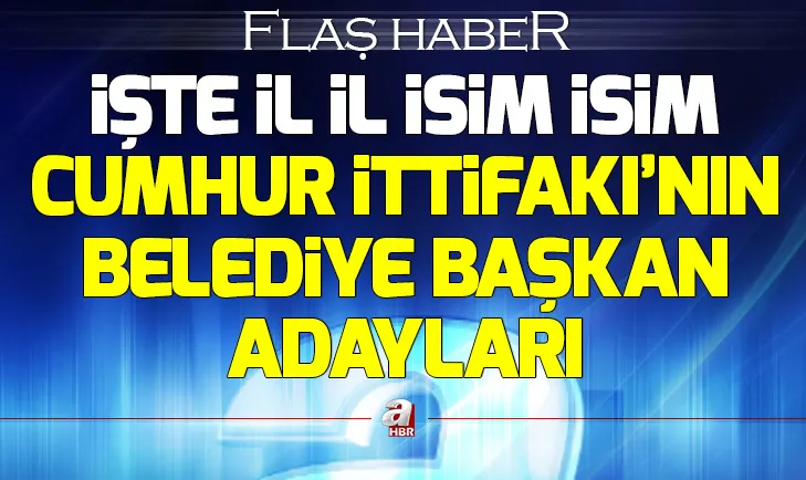İşte il il Cumhur İttifakının belediye başkan adayları