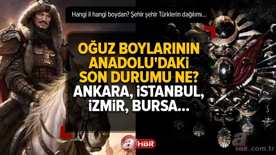 OĞUZ boylarının Anadolu'daki son durumu ne? Ankara, İstanbul, İzmir, Bursa... Hangi il hangi boydan? Şehir şehir Türklerin dağılımı... 1