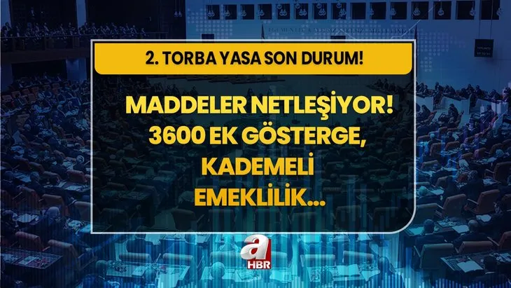 2. Torba Yasa maddeleri son durum! 2000 sonrası kademeli emeklilik Torba Yasada var mı? 3600 ek gösterge, taşerona kadro, Bağkur 7200 prim...