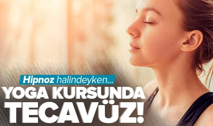 Yoga kursunda tecavüz skandalı! Hipnoz halindeyken...