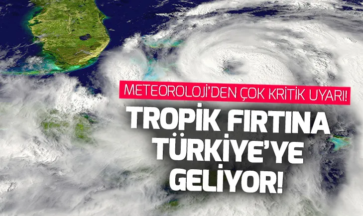 Meteoroloji’den çok kritik ’tropik fırtına’ uyarısı!