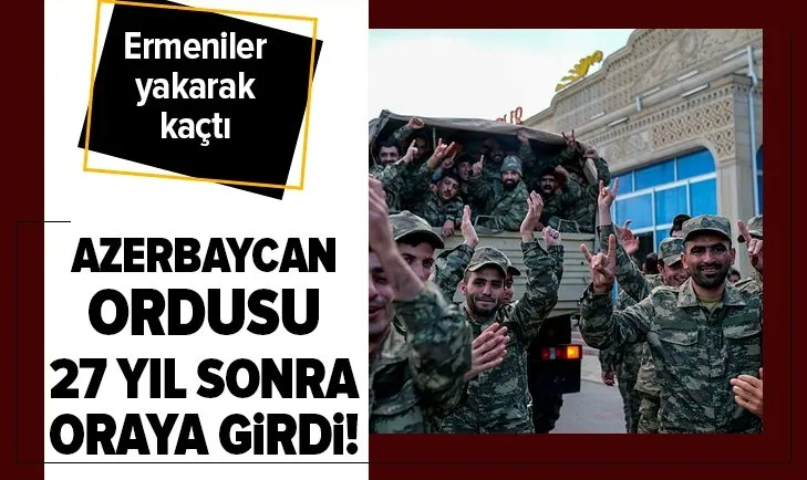 Son dakika: Azerbaycan ordusu 27 yıldır işgal altında bulunan Ağdam’a girdi
