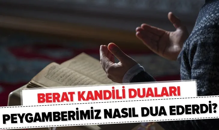 Berat Kandili duaları nelerdir, hangi dualar okunur? Peygamberimiz Berat gecesi nasıl dua ederdi?