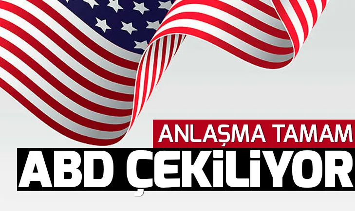 Anlaşma tamam! ABD çekiliyor