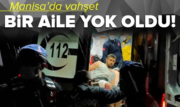 Manisa'da vahşet! Bir aile yok oldu