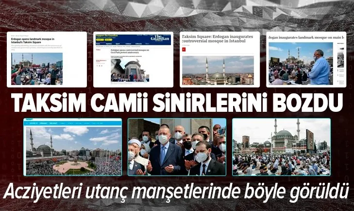 Taksim Camii uluslararası basın kuruluşlarının sinirlerini bozdu! İşte o utanç manşetleri