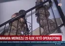 Ankara merkezli 25 İlde FETÖ operasyonu