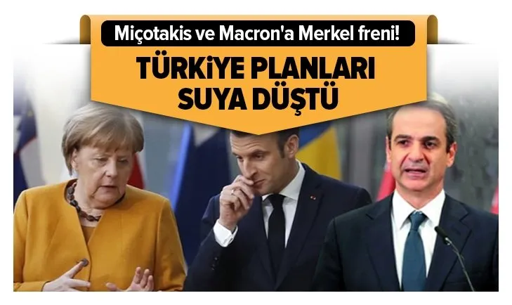 Miçotakis ve Macron'a Merkel freni! Türkiye planları suya düştü