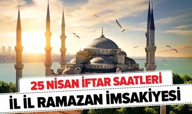 25 Nisan iftara kaç saat kaldı? İstanbul, Ankara, İzmir, Bursa iftar vakti kaçta? İşte il il Ramazan imsakiyesi