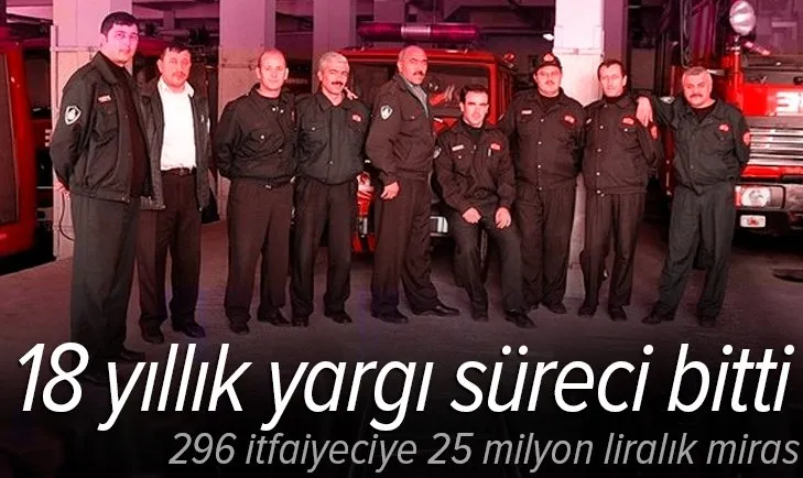 18 yıllık yargı süreci bitti! 296 itfaiyeciye 25 milyon liralık miras
