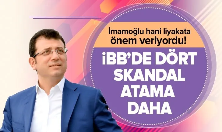 Ekrem İmamoğlu hani liyakata önem veriyordu! İBB'de 4 skandal atama daha...