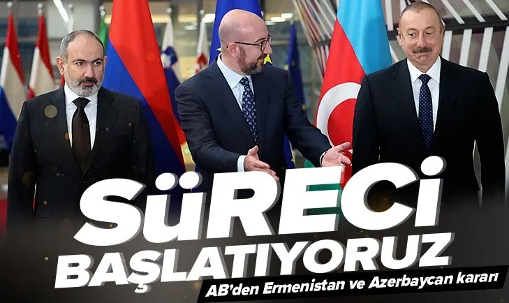 AB’den Ermenistan ve Azerbaycan kararı: Süreci başlatıyoruz