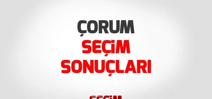 Çorum seçim sonuçları 2018 - 24 Haziran Çorum Milletvekili seçim sonuçları