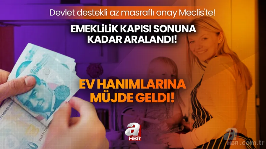 Ev hanımlarına müjde geldi! Emeklilik kapısı sonuna kadar aralandı! Devlet destekli az masraflı onay Meclis'te! 1