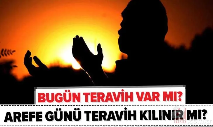Bugün teravih var mı? Arefe günü teravih namazı kılınır mı? 2020 son teravih namazı ne zaman? 1
