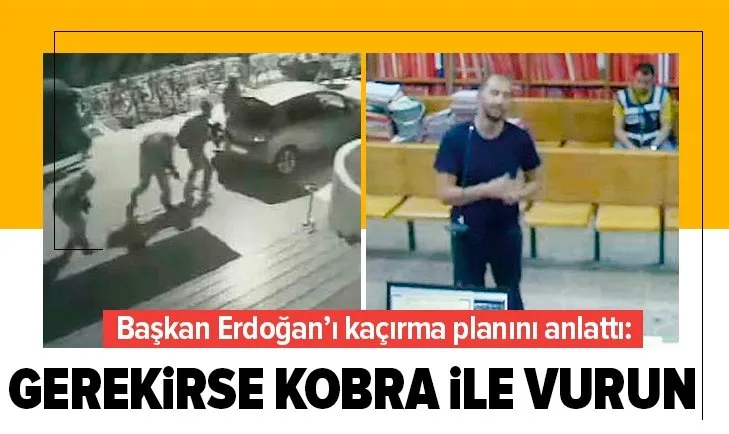 Başkan Erdoğan’ı kaçırma girişiminin detaylarını anlattı!