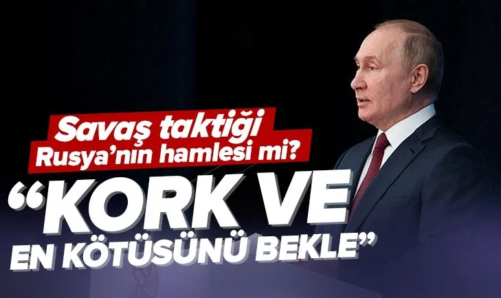 Rusya’nın hamlesi mi? Kork ve en kötüsünü bekle