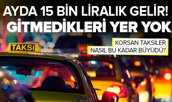Korsan taksiciler sınır tanımıyor! Aylık 15 bin liralık gelir! Nasıl bu kadar büyüdüler?