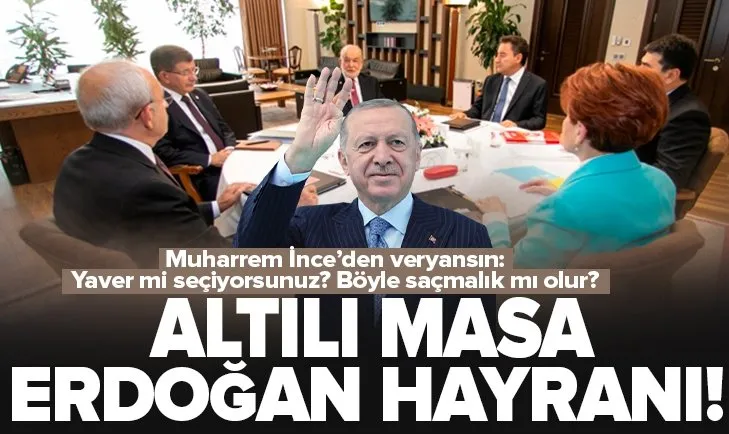 Altılı masa Recep Tayyip Erdoğan hayranı!