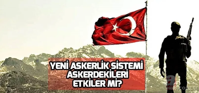Yeni askerlik sistemi ne zaman yasalaşacak? Son dakika askerlik düştü mü? Askerlik kaç ay oldu? 13
