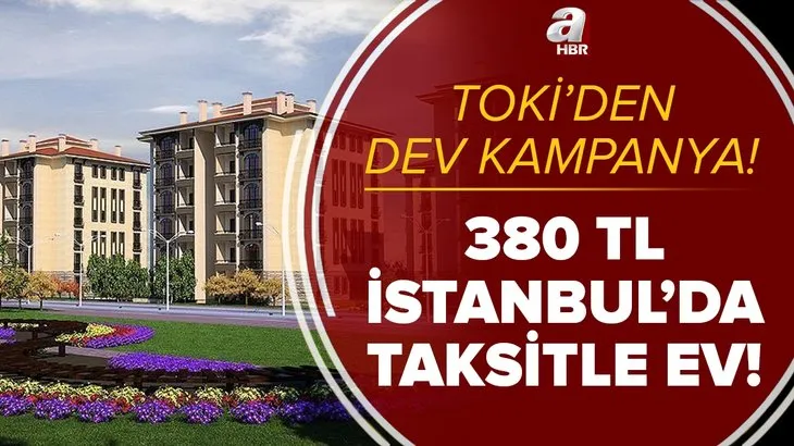 İstanbullular dikkat! 380 TL taksitle ev fırsatı sunuldu! TOKİ İstanbul ev kampanyası başvuru nasıl yapılır?
