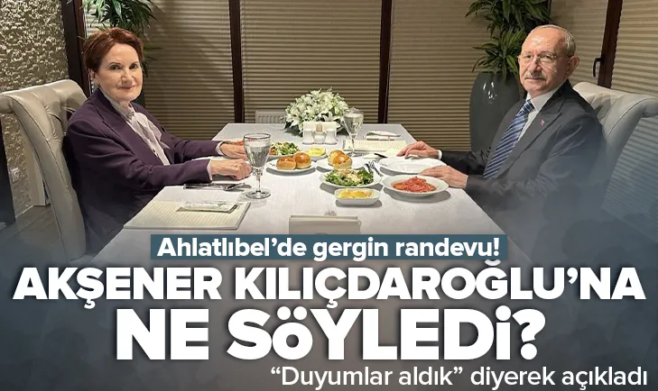 Gergin randevu! Akşener Kılıçdaroğluna ne söyledi?