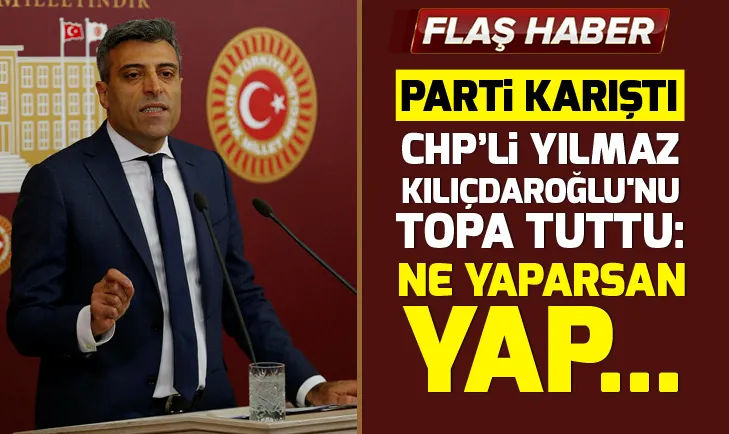 CHPli Yılmazdan Kılıçdaroğluna sert sözler!