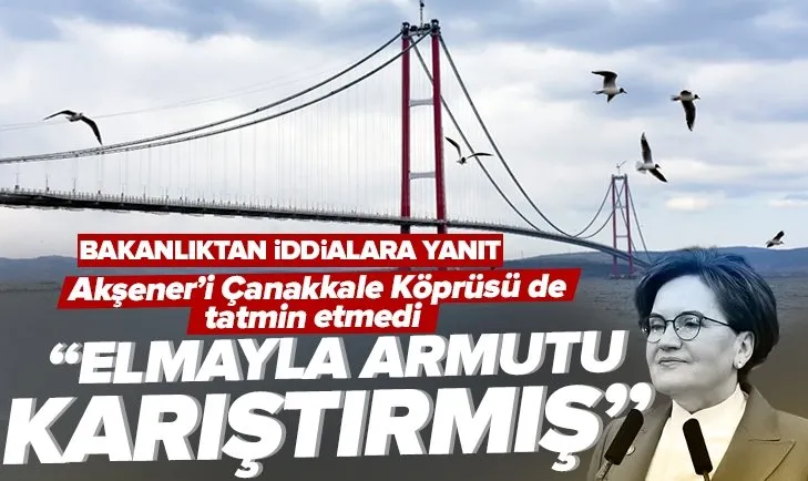 Bakanlıktan Akşener’e Çanakkale Köprüsü yanıtı