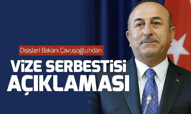 Dışişleri Bakanı Çavuşoğlundan vize serbestisi açıklaması