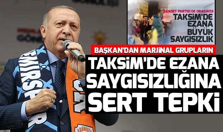 Son dakika: Başkan Erdoğandan marjinal grupların Taksimde Ezana karşı saygısızlığına sert tepki