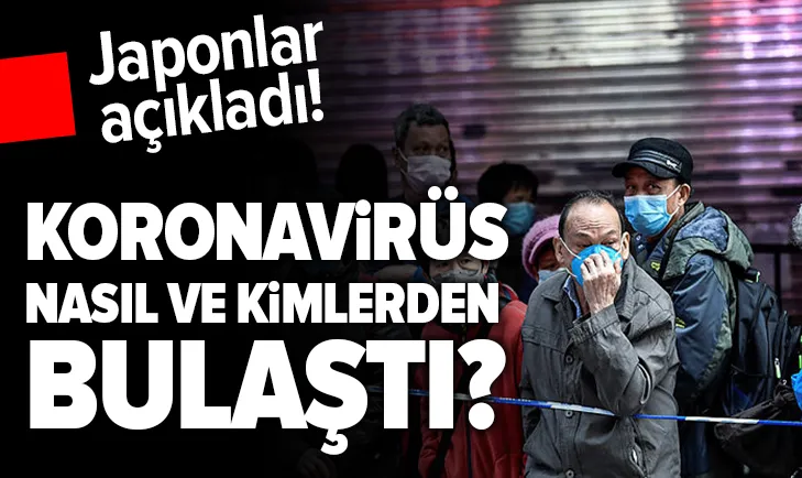 Koronavirüs nasıl ve kimlerden bulaştı? Japonlar açıkladı...