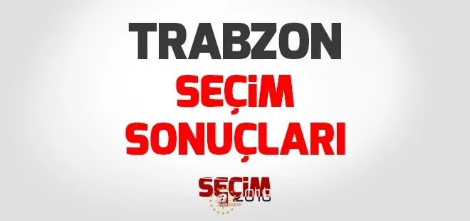 Trabzon seçim sonuçları 2018 - 24 Haziran Trabzon Milletvekili seçim sonuçları