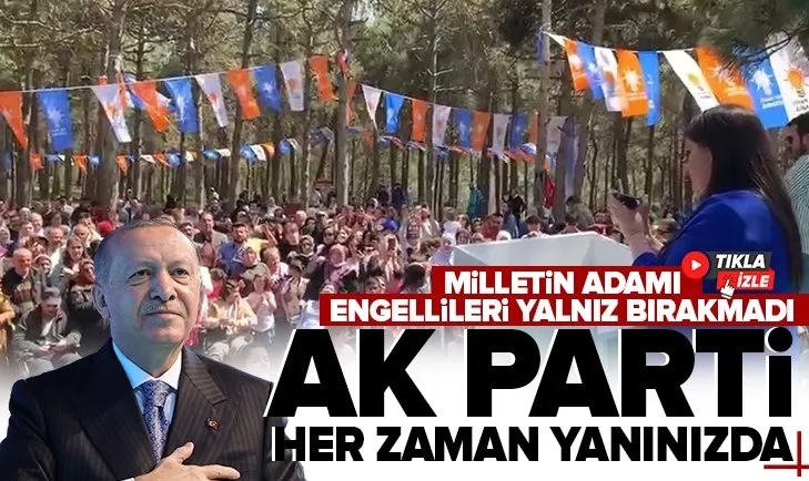 Başkan Erdoğan engelliler ve ailelerini yalnız bırakmadı: AK Parti her zaman yanınızda