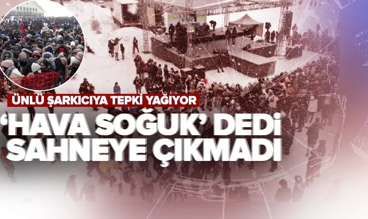 Son dakika: Ünlü şarkıcıdan skandal hareket! Soğuğu bahane etti konsere çıkmadı