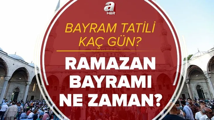 Resmi açıklama: Bayram tatili kaç gün olacak, 9 gün mü? 2021 Ramazan Bayramı ne zaman, ayın kaçında başlayacak?