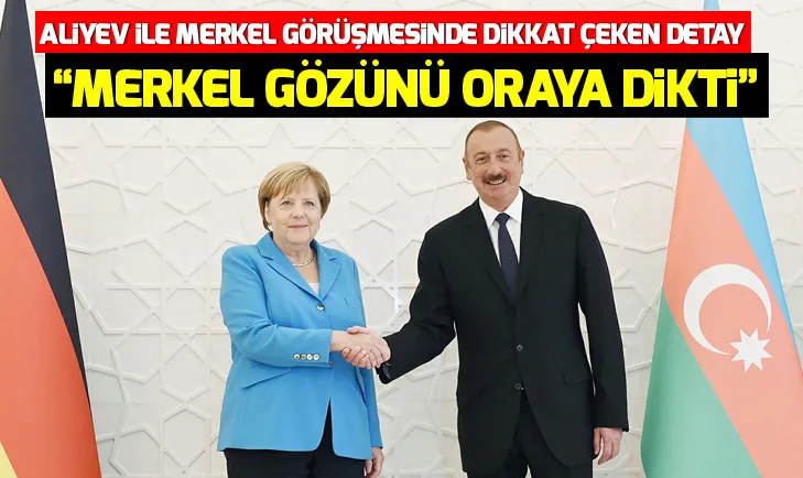 İlham Aliyev ile Angela Merkelin görüşmesinde dikkat çeken konu