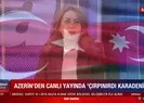 Azerin A Haber canlı yayınında Çırpınırdı Karadeniz türküsünü söyledi