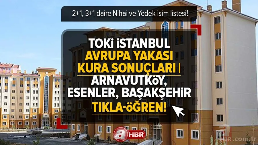 Arnavutköy, Esenler, Başakşehir ilçelerinin kura çekimi! TOKİ İstanbul Avrupa Yakası KURA SONUÇLARI | 2+1, 3+1 daire Nihai ve Yedek isim listesi! 1