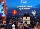 Çamlıca Kulesi açıldı! Başkan Erdoğan’dan flaş mesajlar