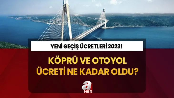 KÖPRÜ OTOYOL ZAMLI GEÇİŞ ÜCRETLERİ 2023! 15 Temmuz, FSM köprü ücreti ne kadar oldu? Avrasya Tüneli, Osmangazi...