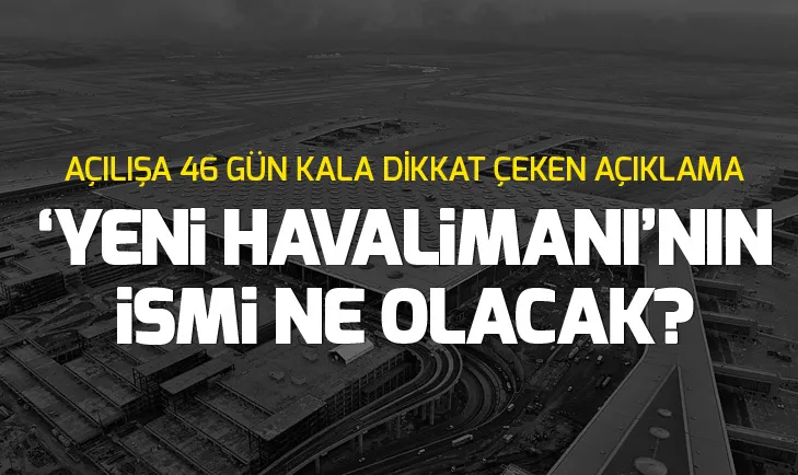 İstanbul Yeni Havalimanı’nın ismiyle ilgili açıklama (İstanbul Yeni Havalimanı’nın ismi ne olacak?)