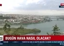 Bugün hava nasıl olacak?