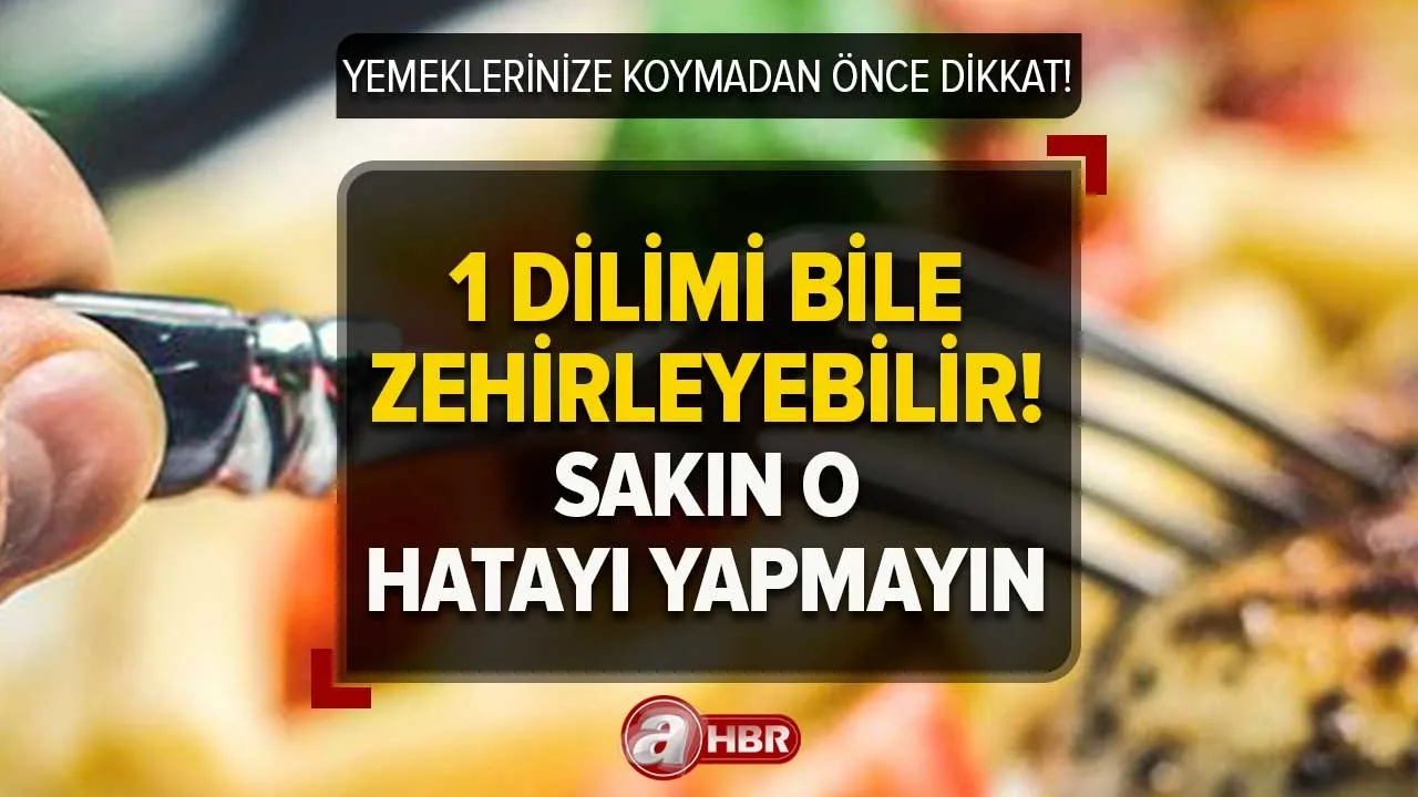 Yemeklerinize koymadan önce dikkat! 1 dilimi bile zehirleyebilir! Buzdolabında saklamak bile...