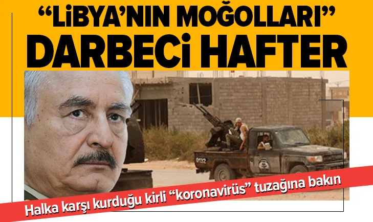 Darbeci Hafter koronavirüs salgınını Covid-19 Libya halkına diz çöktürmek için kullanıyor!