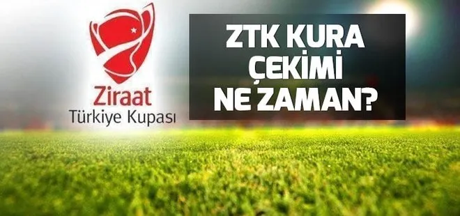 Ziraat Türkiye Kupası kura çekimi ne zaman? ZTK maçları ne zaman?