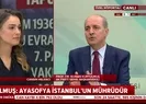 AK Parti Genel Başkanvekili Numan Kurtulmuş’tan CHP’nin Ayasofya yaklaşımına sert tepki