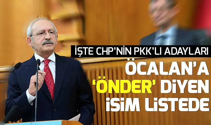 Kılıçdaroğlu, Öcalana önder diyen ismi aday yaptı! İşte CHPnin PKKlı adayları...